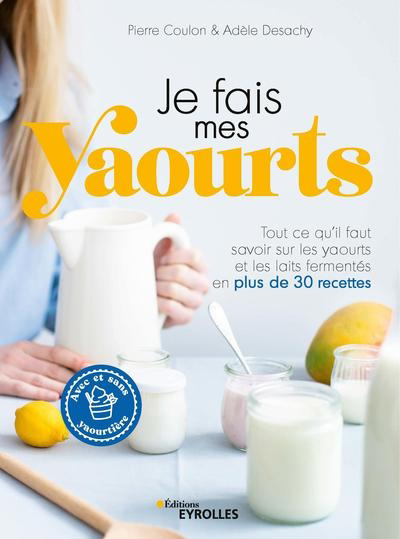 Je fais mes yaourts : tout ce qu'il faut savoir sur les yaourts et les laits fermentés en plus de 30 recettes | 9782416005855 | Cuisine