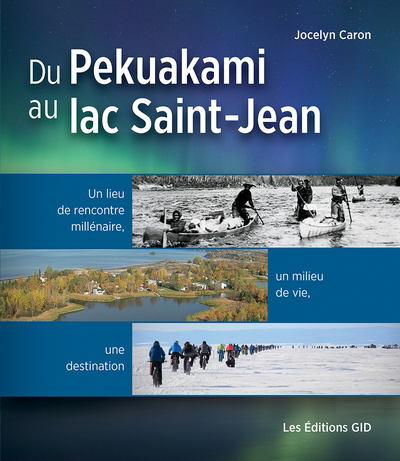 Du Pekuakami au lac Saint-Jean : Un lieu de rencontre millénaire, un milieu de vie, une destination | 9782896345090 | Histoire, politique et société