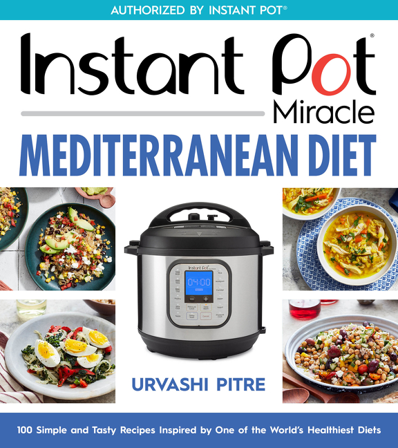 Instant Pot Miracle Mediterranean Diet Cookbook : 100 Simple and Tasty Recipes Inspired by One of the World's Healthiest Diets | Cookbook