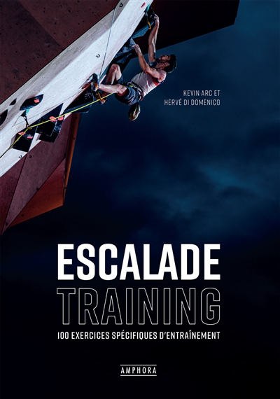 Escalade training : 100 exercices spécifiques d'entraînement | Arc, Kevin