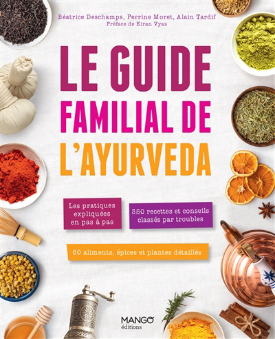 guide familial de l'ayurveda : les pratiques expliquées en pas à pas, 350 recettes et conseils classés par troubles, 60 aliments, épices et plantes détaillées (Le) | Moret, Perrine