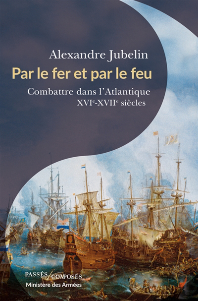 Par le fer et par le feu : combattre dans l'Atlantique : XVIe-XVIIe siècles | 9782379337420 | Histoire, politique et société