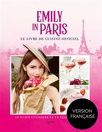 Emily in Paris : le livre de cuisine officiel : le guide culinaire de la ville lumière | 9782017178583 | Cuisine