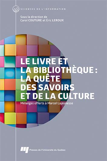 Livre et la bibliothèque: la quête des savoirs et de la culture : Mélanges offerts à Marcel Lajeunesse (Le) | 9782760558021 | Histoire, politique et société