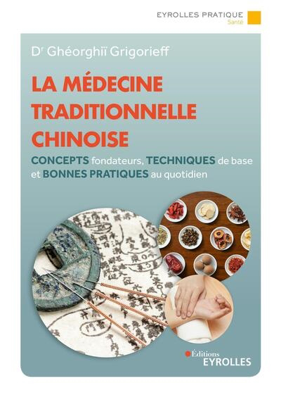 médecine traditionnelle chinoise (La): concepts fondateurs, techniques de base et bonnes pratiques à mettre en oeuvre au quotidien | Grigorieff, Gheorghii
