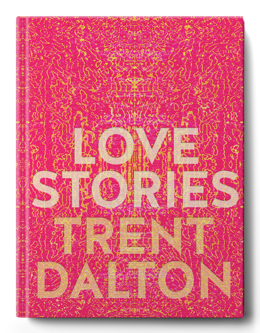 Love Stories: Uplifting True Stories about Love from the InternationallyBestselling Author of Boy Swallows Universe | Dalton, Trent