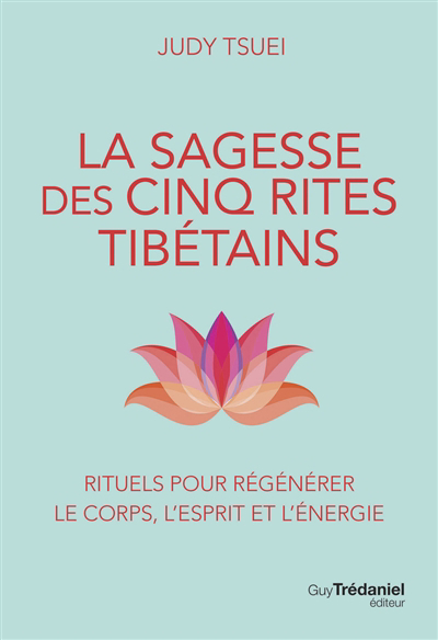 sagesse des cinq rites tibétains : rituels pour régénérer le corps, l'esprit et l'énergie (La) | Tsuei, Judy
