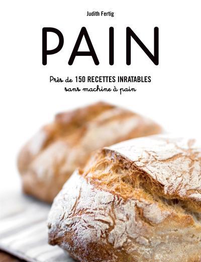Pain : près de 150 recettes inratables sans machine à pain | Fertig, Judith