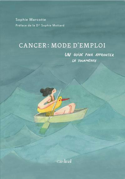 Cancer : mode d&apos;emploi : Un guide pour affronter la tourmente | Marcotte, Sophie