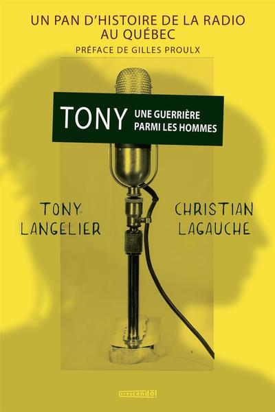 Tony une guerrière parmi les hommes : Un pan d&apos;histoire de la radio au Québec | Leclerc-Langelier, Antoinette (Tony)