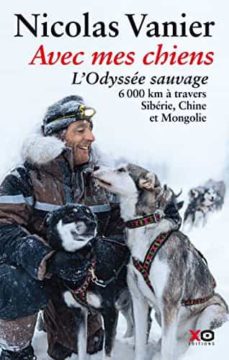 Avec mes chiens : l'odyssée sauvage à travers Sibérie, Chine et Mongolie ; La grande course : dans l'enfer de la Yukon Quest | Vanier, Nicolas