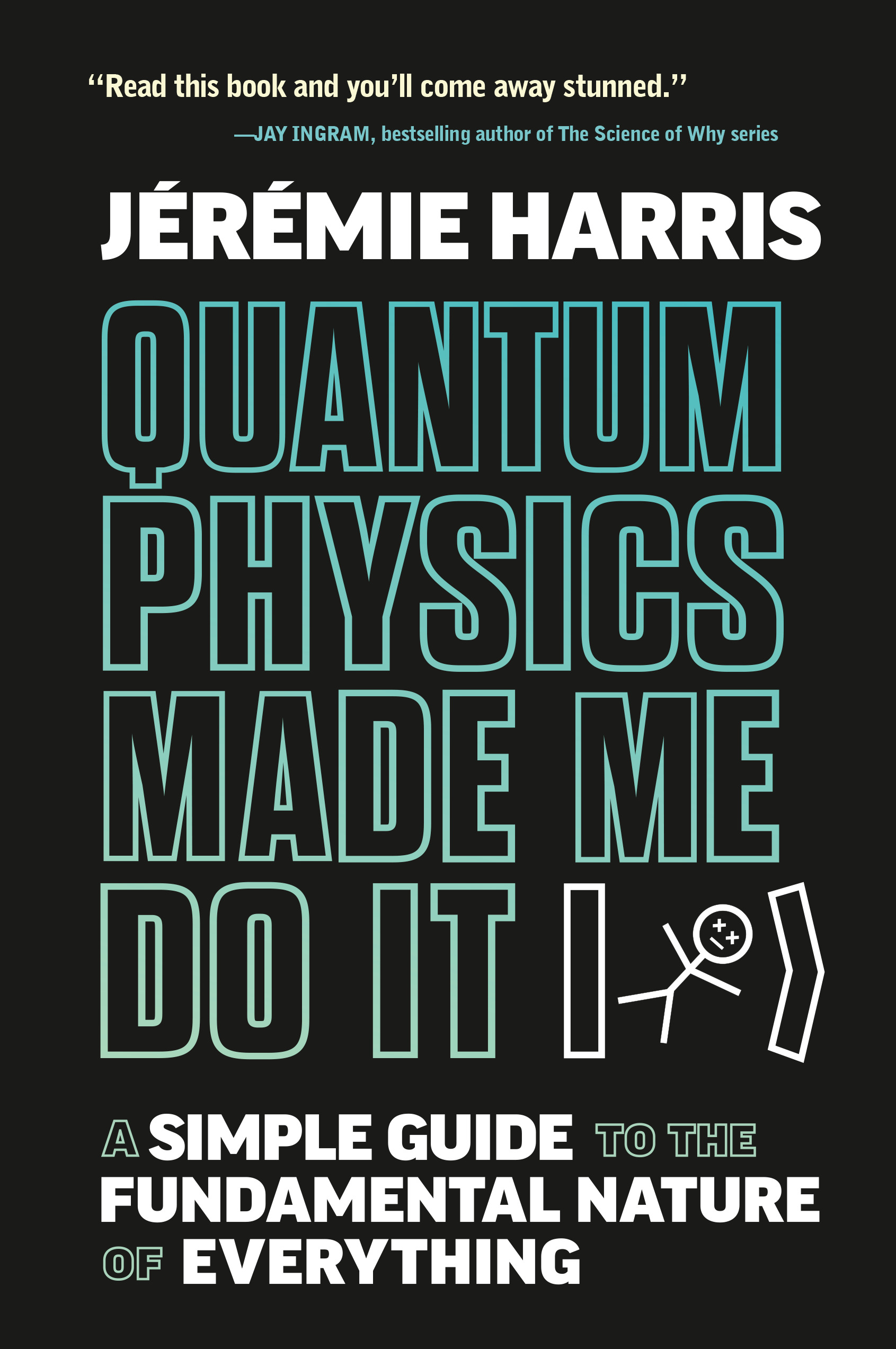 Quantum Physics Made Me Do It : A Simple Guide to the Fundamental Nature of Everything | Harris, Jeremie
