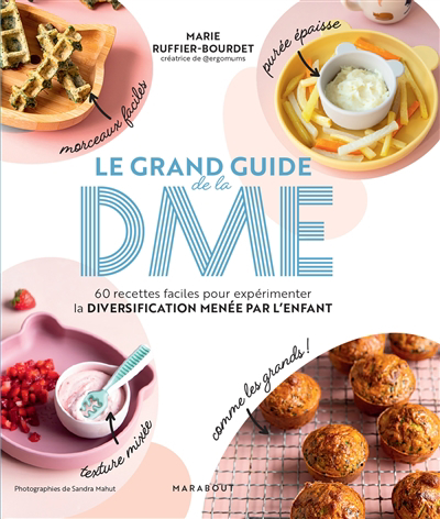 Grand guide de la DME : 60 recettes faciles pour expérimenter la diversification menée par l'enfant (Le) | Ruffier-Bourdet, Marie