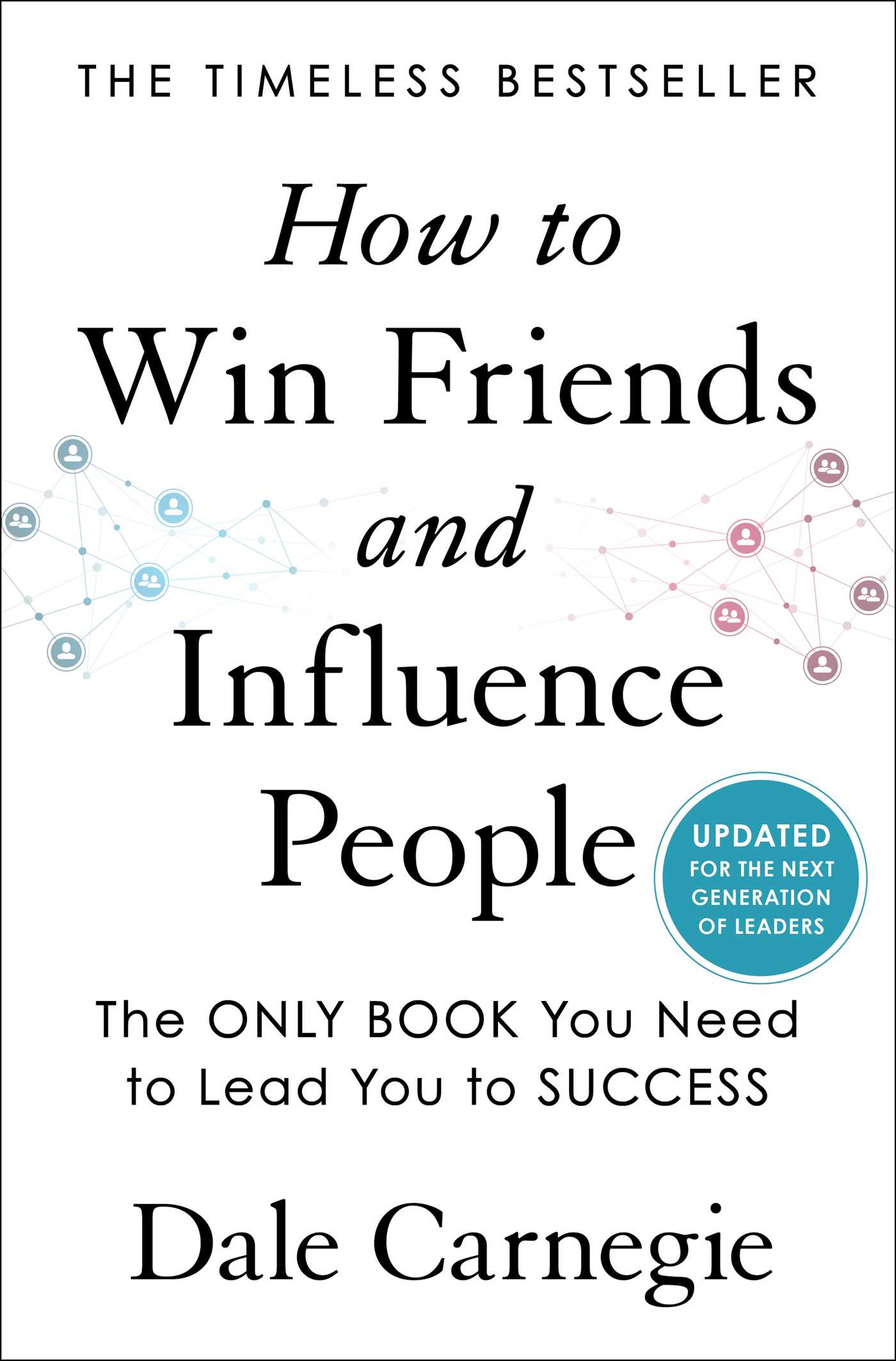 How to Win Friends and Influence People : Updated For the Next Generation of Leaders | Carnegie, Dale