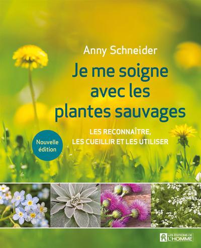 Je me soigne avec les plantes sauvages : Les reconnaître, les cueillir et les utiliser | Schneider, Anny
