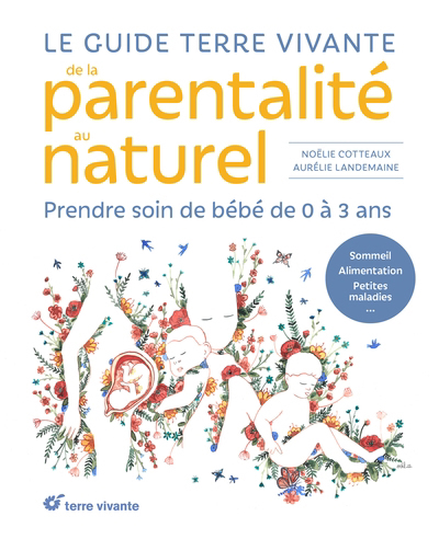 guide Terre vivante de la parentalité au naturel : prendre soin de bébé de 0 à 3 ans : sommeil, alimentation, petites maladies... (Le) | Cotteaux, Noëlie
