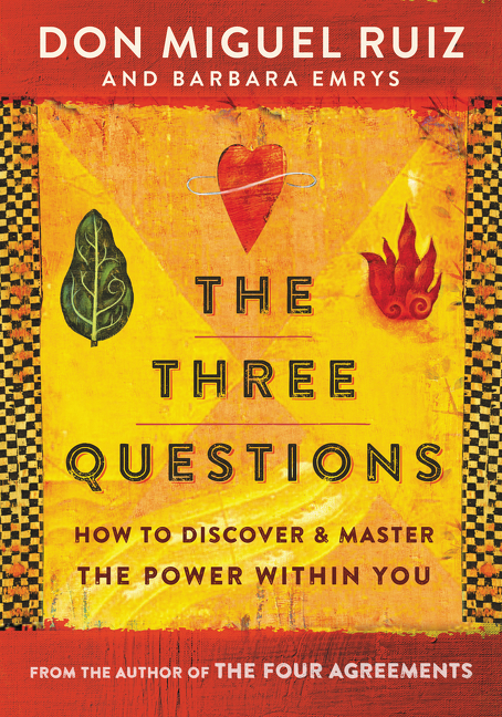 The Three Questions : How to Discover and Master the Power Within You | Ruiz, Don Miguel