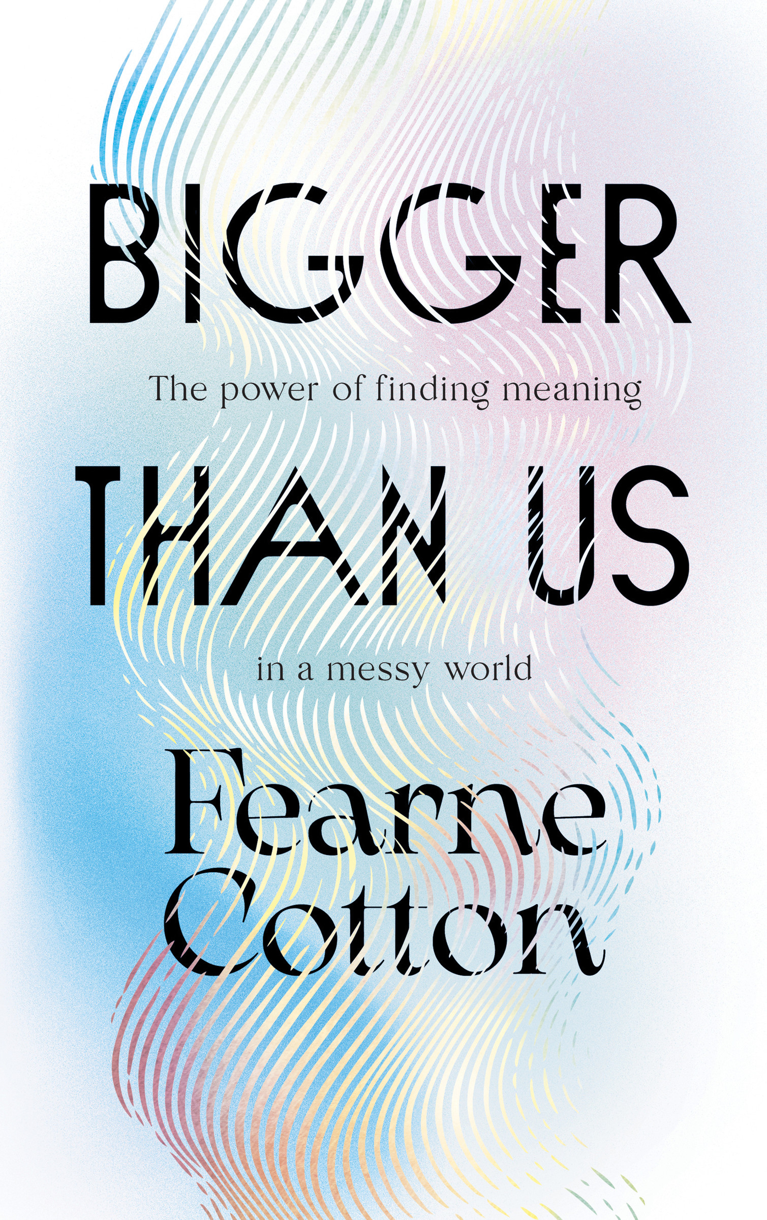 Bigger Than Us : The Power of Finding Meaning in a Messy World | Cotton, Fearne