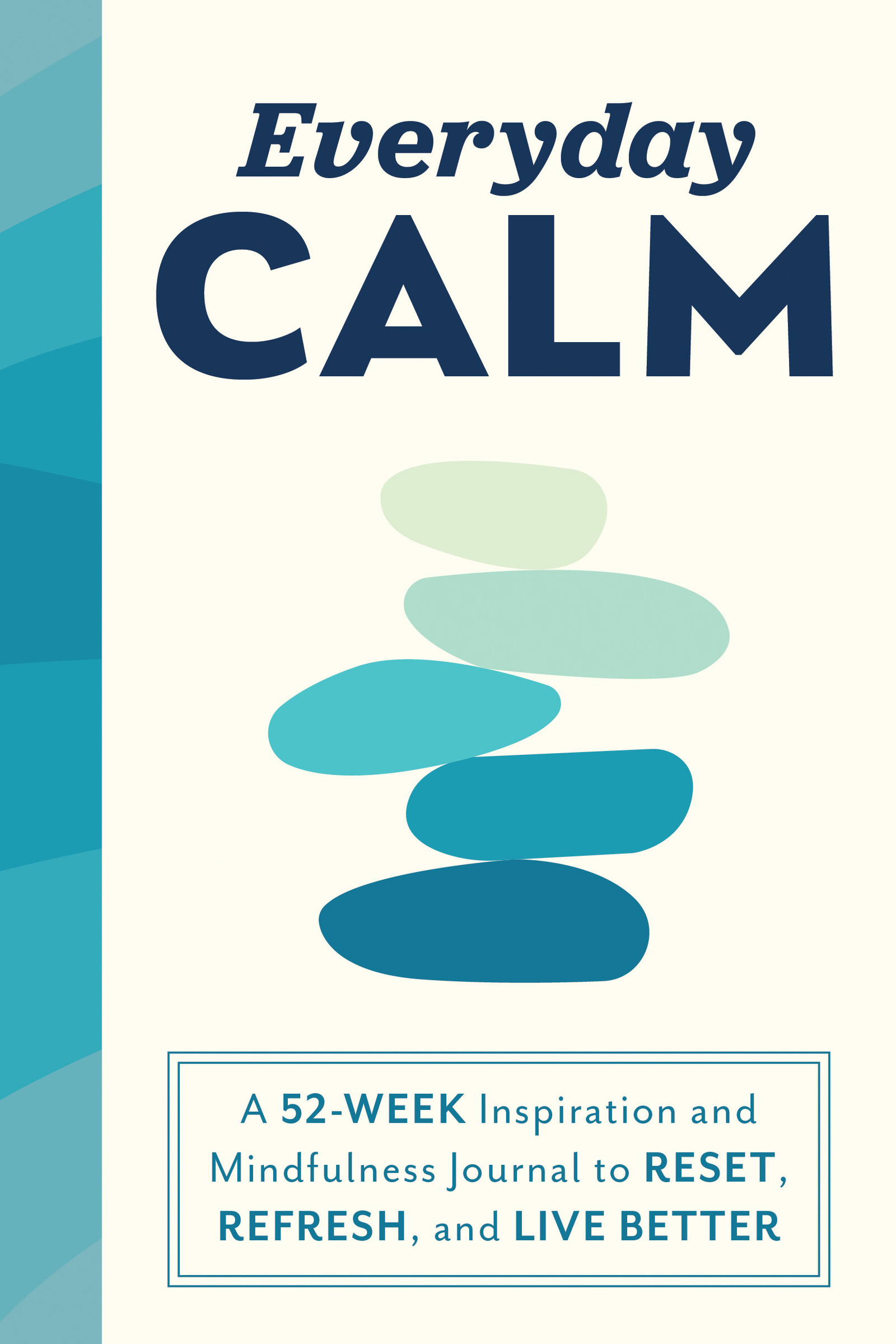 Everyday Calm : A 52-Week Inspiration and Mindfulness Journal to Reset, Refresh, and Live Better | 