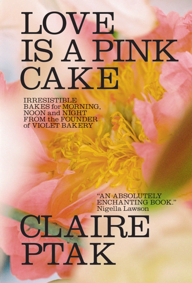 Love Is a Pink Cake : Irresistible Bakes for Morning, Noon, and Night | Ptak, Claire