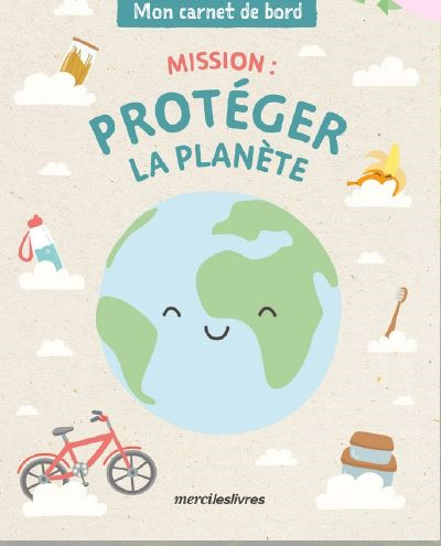 Mon carnet de bord : mission, protéger la planète | Lemière, Mélanie