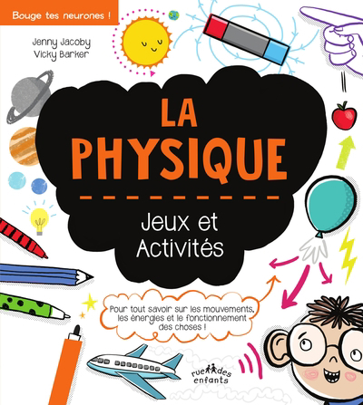 physique : jeux et activités : pour tout savoir sur les mouvements, les énergies et le fonctionnement des choses ! (La) | Jacoby, Jenny