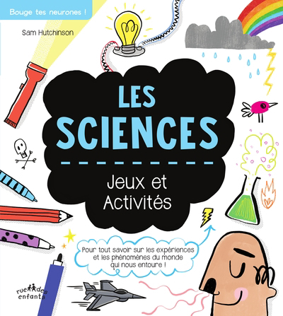 sciences : jeux et activités : pour tout savoir sur les expériences et les phénomènes du monde qui nous entoure ! (Les) | Hutchinson, Sam