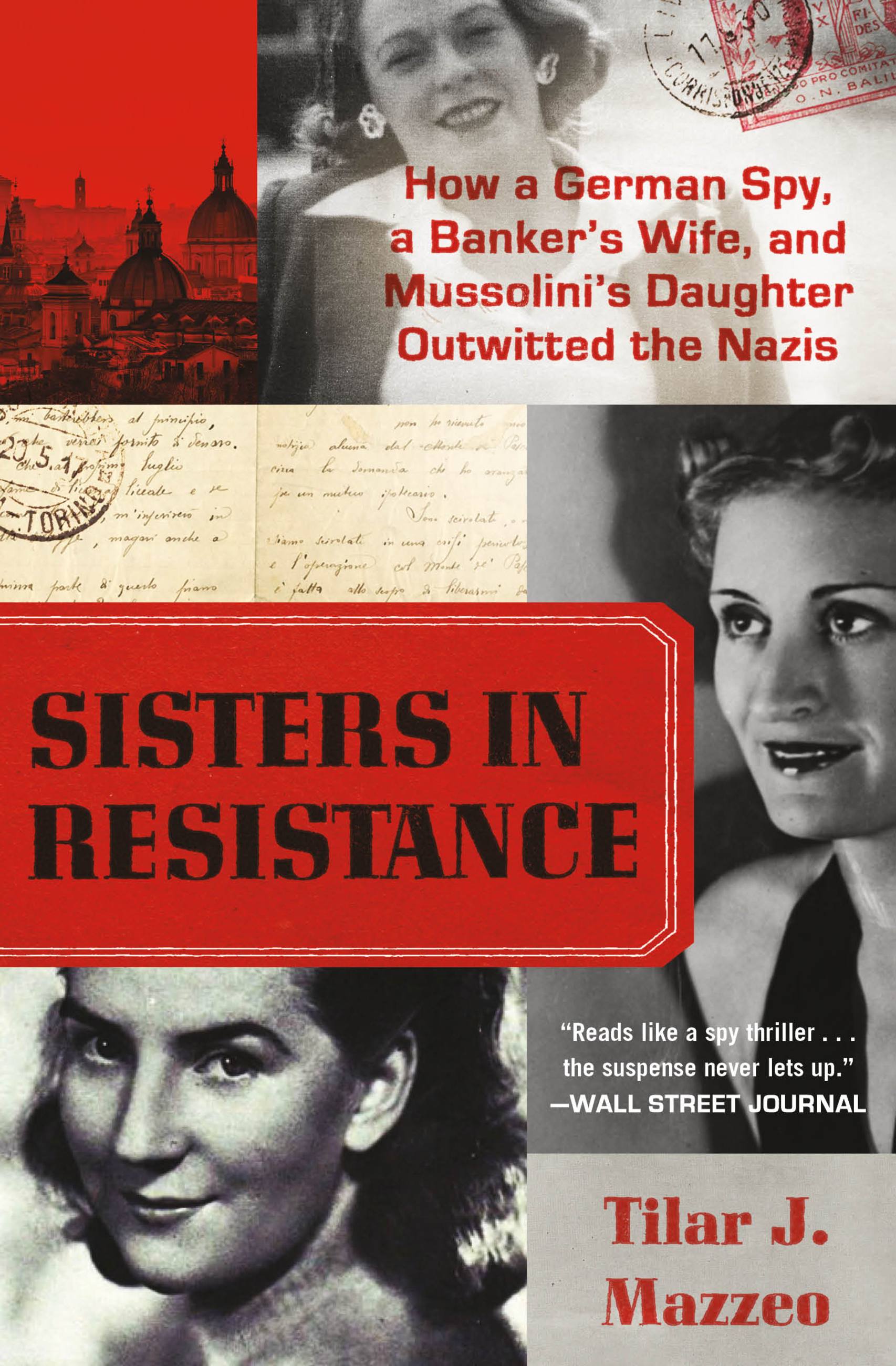 Sisters in Resistance : How a German Spy, a Banker's Wife, and Mussolini's Daughter Outwitted the Nazis | Mazzeo, Tilar J.