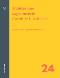 Habiter une cage ouverte : Regards sur la liberté et ses paradoxes | Mineau, Caroline L.