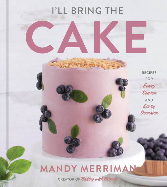 I'll Bring The Cake : Recipes for Every Season and Every Occasion | Merriman, Mandy
