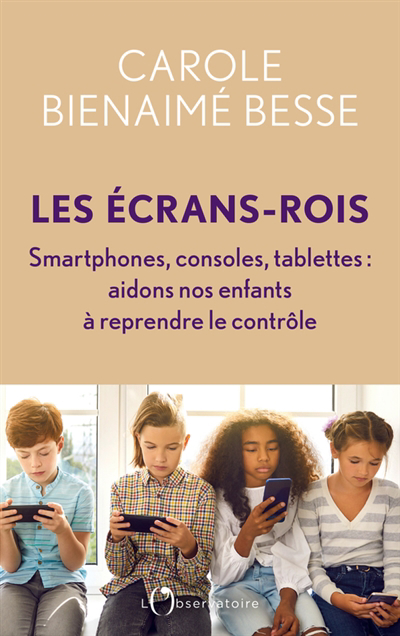 écrans-rois : smartphones, consoles, tablettes : aidons nos enfants à reprendre le contrôle (Les) | Bienaimé Besse, Carole