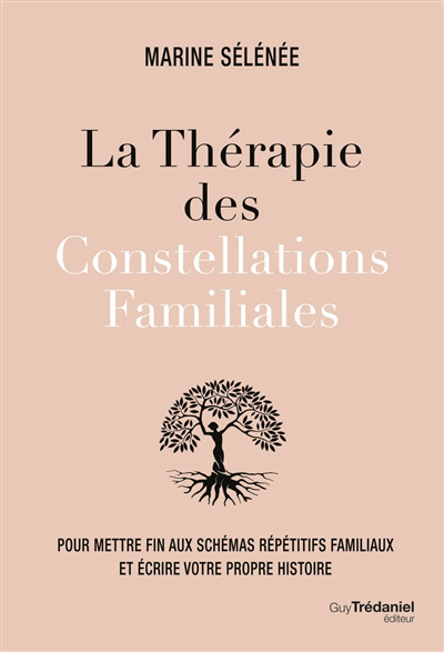 thérapie des constellations familiales : pour mettre fin aux schémas répétitifs familiaux et écrire votre propre histoire (La) | Sélénée, Marine