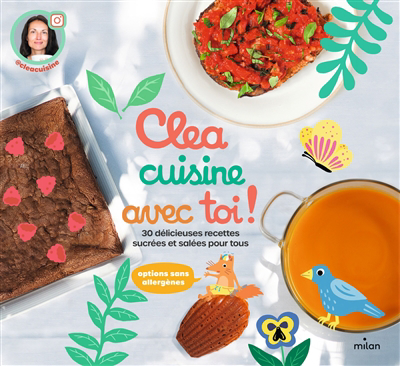 Clea cuisine avec toi ! : 30 délicieuses recettes sucrées et salées pour tous | Clea