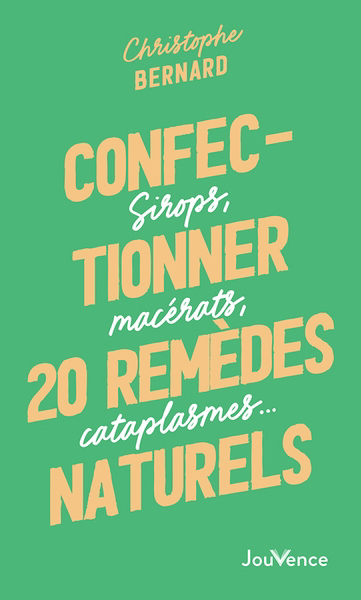 Confectionner 20 remèdes naturels : sirops, macérats, cataplasmes... | Bernard, Christophe