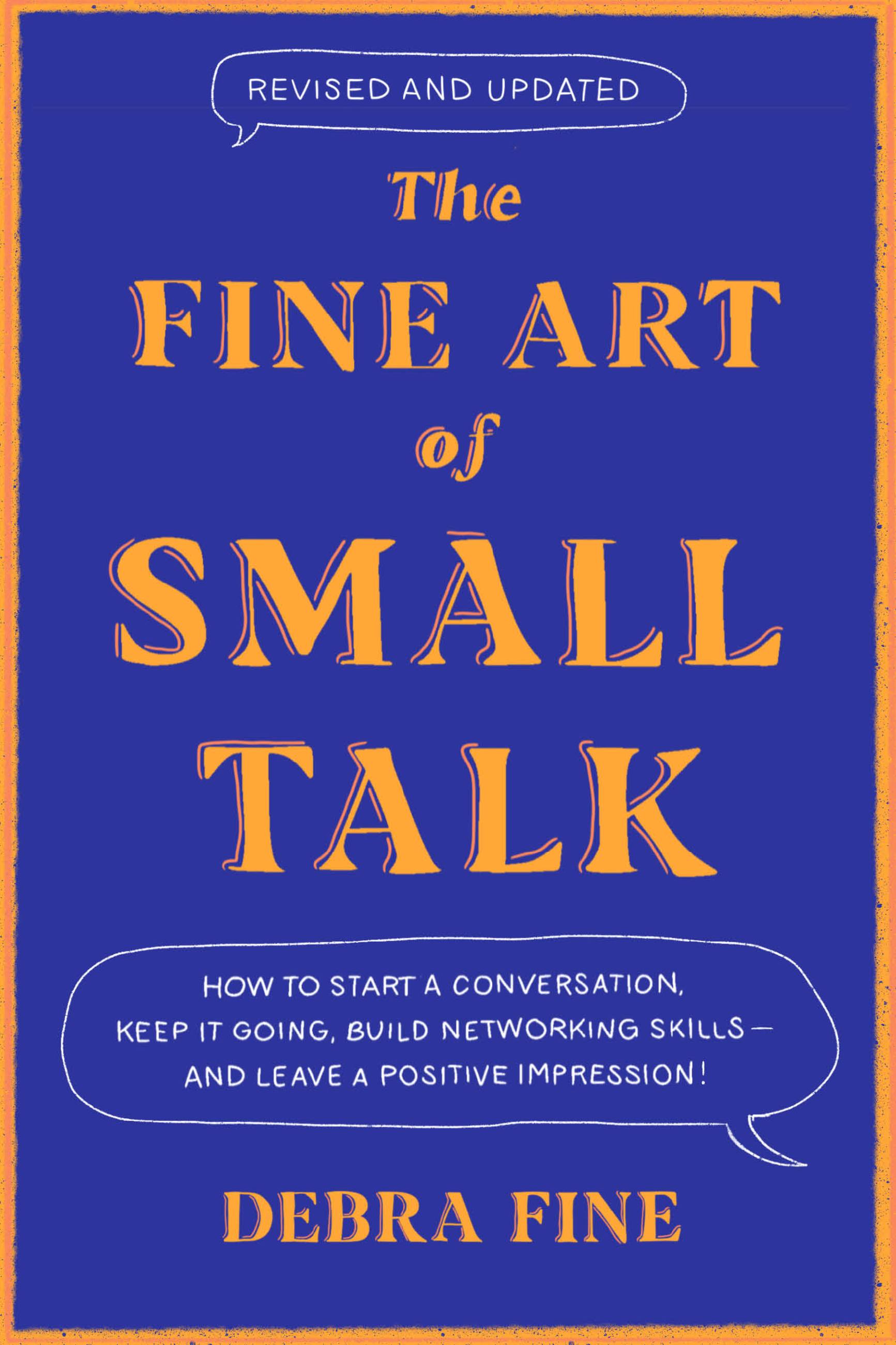 The Fine Art of Small Talk : How to Start a Conversation, Keep It Going, Build Networking Skills – and Leave a Positive Impression! | Fine, Debra
