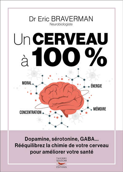 Un cerveau à 100 % : dopamine, sérotonine, GABA... : rééquilibrez la chimie de votre cerveau pour améliorer votre santé | Braverman, Eric