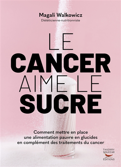 cancer aime le sucre : comment mettre en place une alimentation pauvre en glucides en complément des traitements du cancer (Le) | Walkowicz, Magali