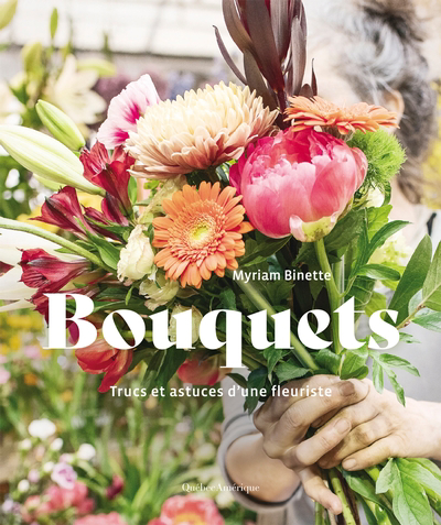 Bouquets : Trucs et astuces d’une fleuriste | Binette, Myriam (Auteur)