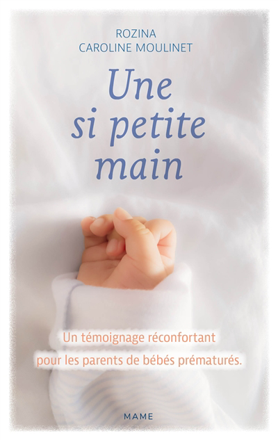 Une si petite main : un témoignage réconfortant pour les parents de bébés prématurés | Rozina (Auteur) | Moulinet, Caroline (Auteur)
