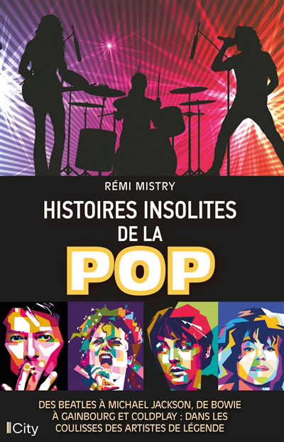 Histoires insolites de la pop : des Beatles à Michael Jackson, de Bowie à Gainsbourg et Coldplay : dans les coulisses des artistes de légende | Mistry, Rémi (Auteur)