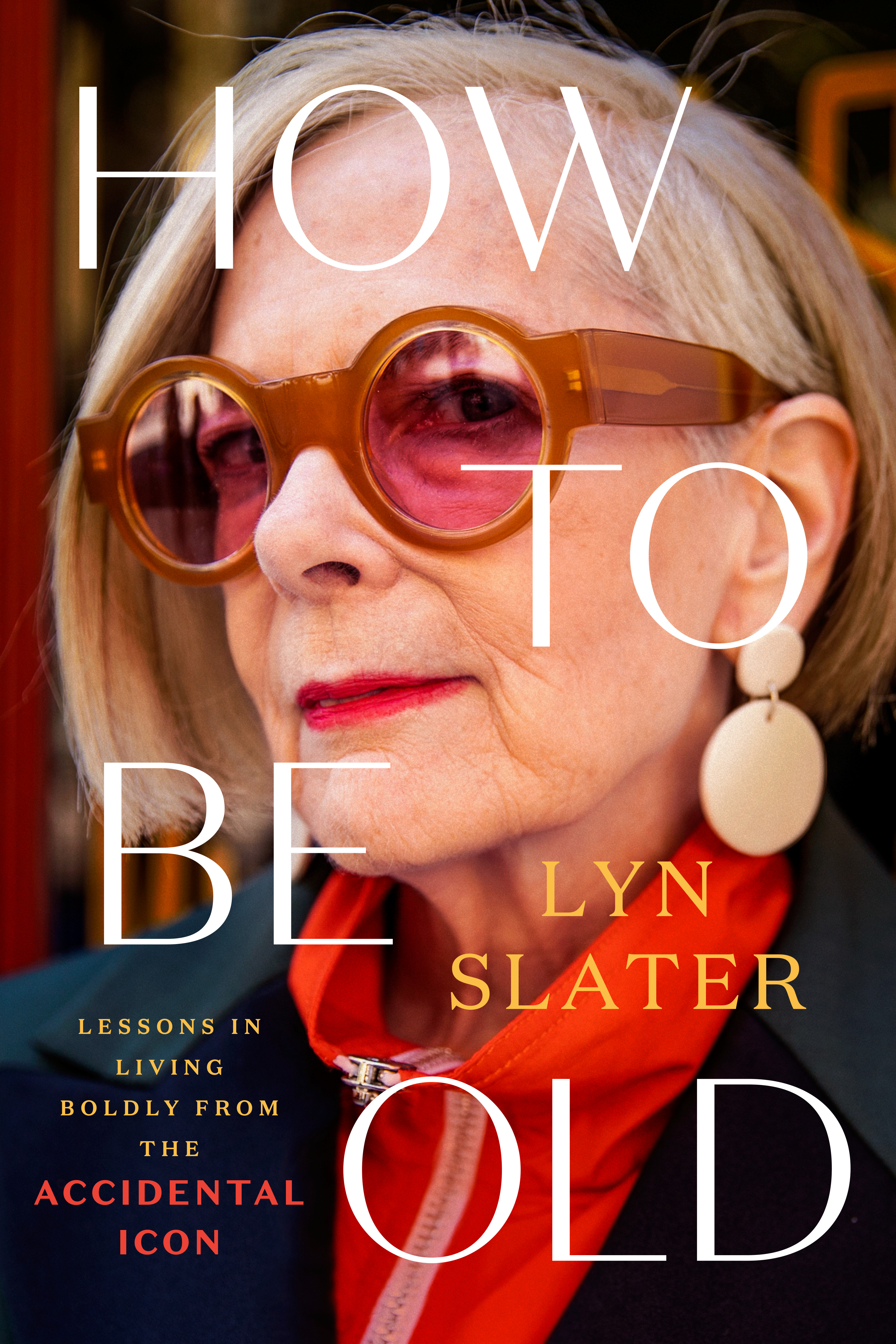 How to Be Old : Lessons in Living Boldly from the Accidental Icon | Slater, Lyn (Auteur)