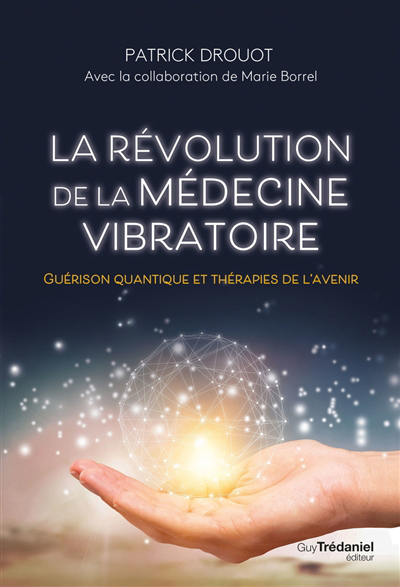 Révolution de la médecine vibratoire : guérison quantique et thérapies de l'avenir (La) | Drouot, Patrick (Auteur)
