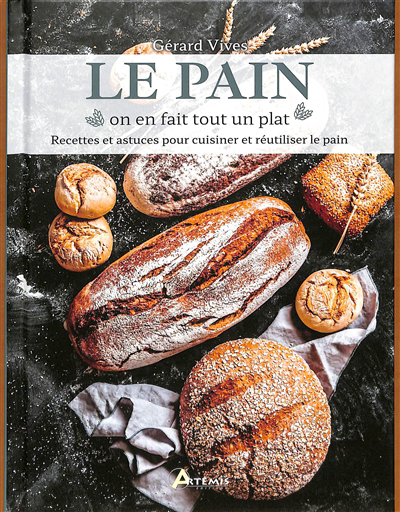 Pain : on en fait tout un plat : recettes et astuces pour cuisiner et réutiliser le pain (Le) | Vives, Gérard (Auteur)