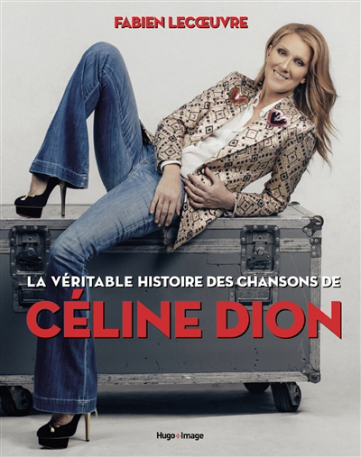 Véritable histoire des chansons de Céline Dion (La) | Lecoeuvre, Fabien