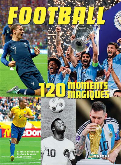Football : 120 moments magiques | Bertolazzi, Alberto (Auteur) | Fonsato, Stefano (Auteur) | Tacchini, Alessandro (Auteur)