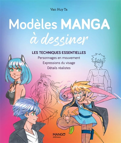 Modèles manga à dessiner : les techniques essentielles : personnages en mouvement, expressions du visage, détails réalistes | Ta, Van Huy (Auteur)