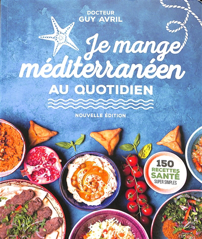 Je mange méditerranéen au quotidien : 150 recettes santé super simples | Avril, Guy (Auteur)