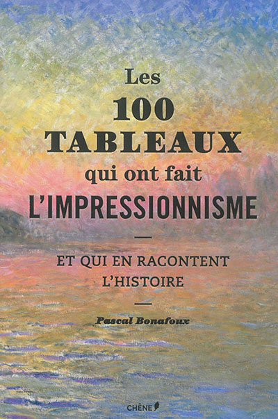 Les 100 tableaux qui ont fait l'impressionnisme | Bonafoux, Pascal
