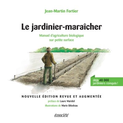 Jardinier-Maraîcher (Le) : manuel d'agriculture biologique sur petite surface | Fortier, Jean-Martin