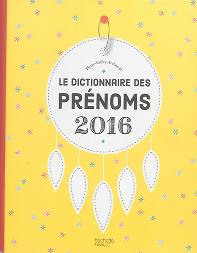 dictionnaire des prénoms 2016 (Le) | Archassal, Pierre-Valéry